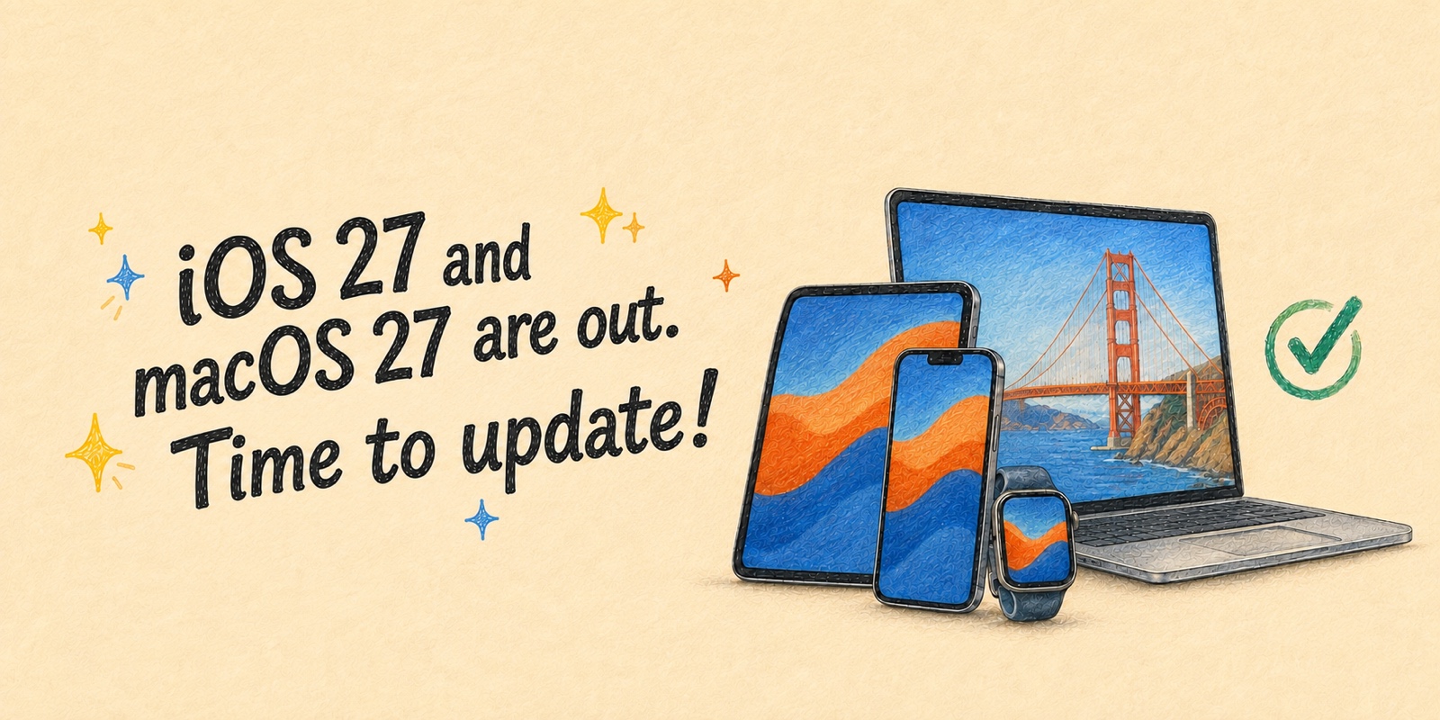 Colored-pencil illustration of an iPhone, iPad, Apple Watch, and Mac with Golden Gate-inspired artwork and the title iOS 27 and macOS 27 are out. Time to update!