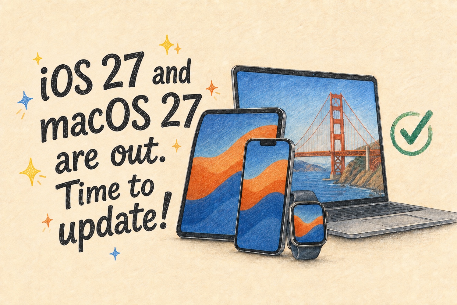 Colored-pencil illustration of an iPhone, iPad, Apple Watch, and Mac with Golden Gate-inspired artwork and the title iOS 27 and macOS 27 are out. Time to update!