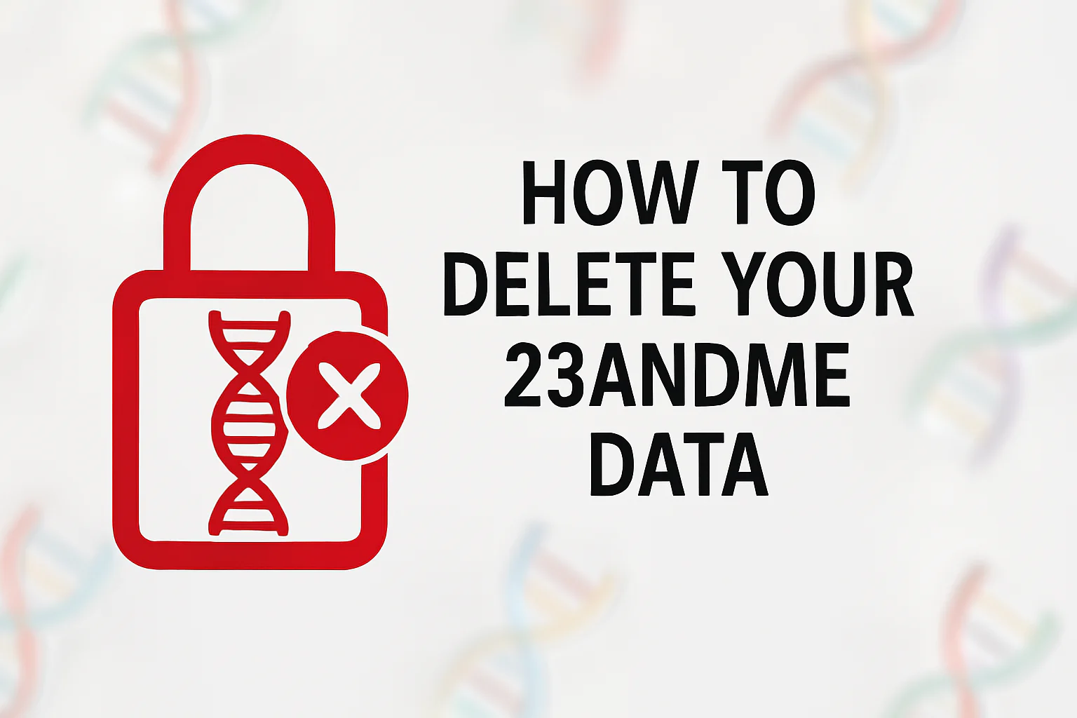 Graphic reading How to Delete Your 23andMe Data beside a padlock and DNA symbol